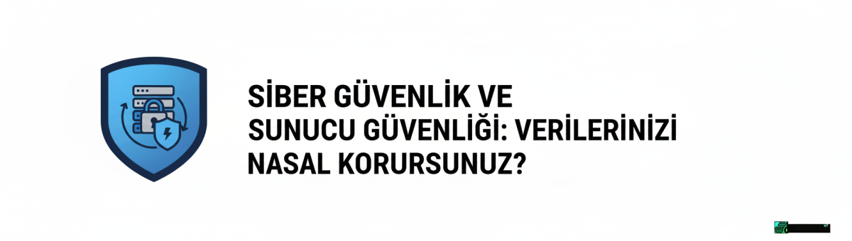 Siber Güvenlik ve Sunucu Güvenliği: Verilerinizi Nasıl Korursunuz?